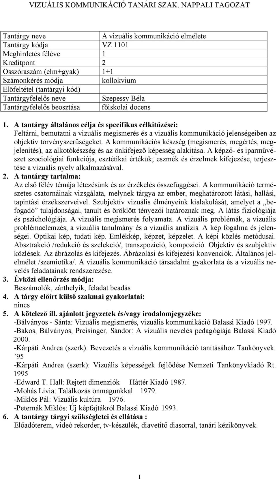 A kommunikációs készség (megismerés, megértés, megjelenítés), az alkotókészség és az önkifejező képesség alakítása.