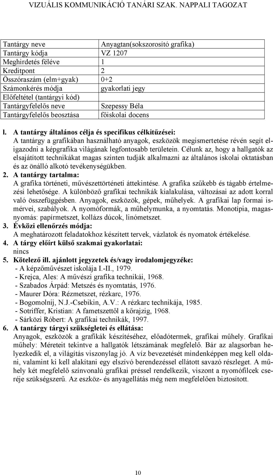 Célunk az, hogy a hallgatók az elsajátított technikákat magas szinten tudják alkalmazni az általános iskolai oktatásban és az önálló alkotó tevékenységükben.