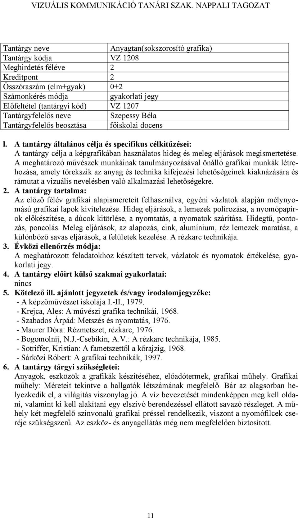 A meghatározó művészek munkáinak tanulmányozásával önálló grafikai munkák létrehozása, amely törekszik az anyag és technika kifejezési lehetőségeinek kiaknázására és rámutat a vizuális nevelésben