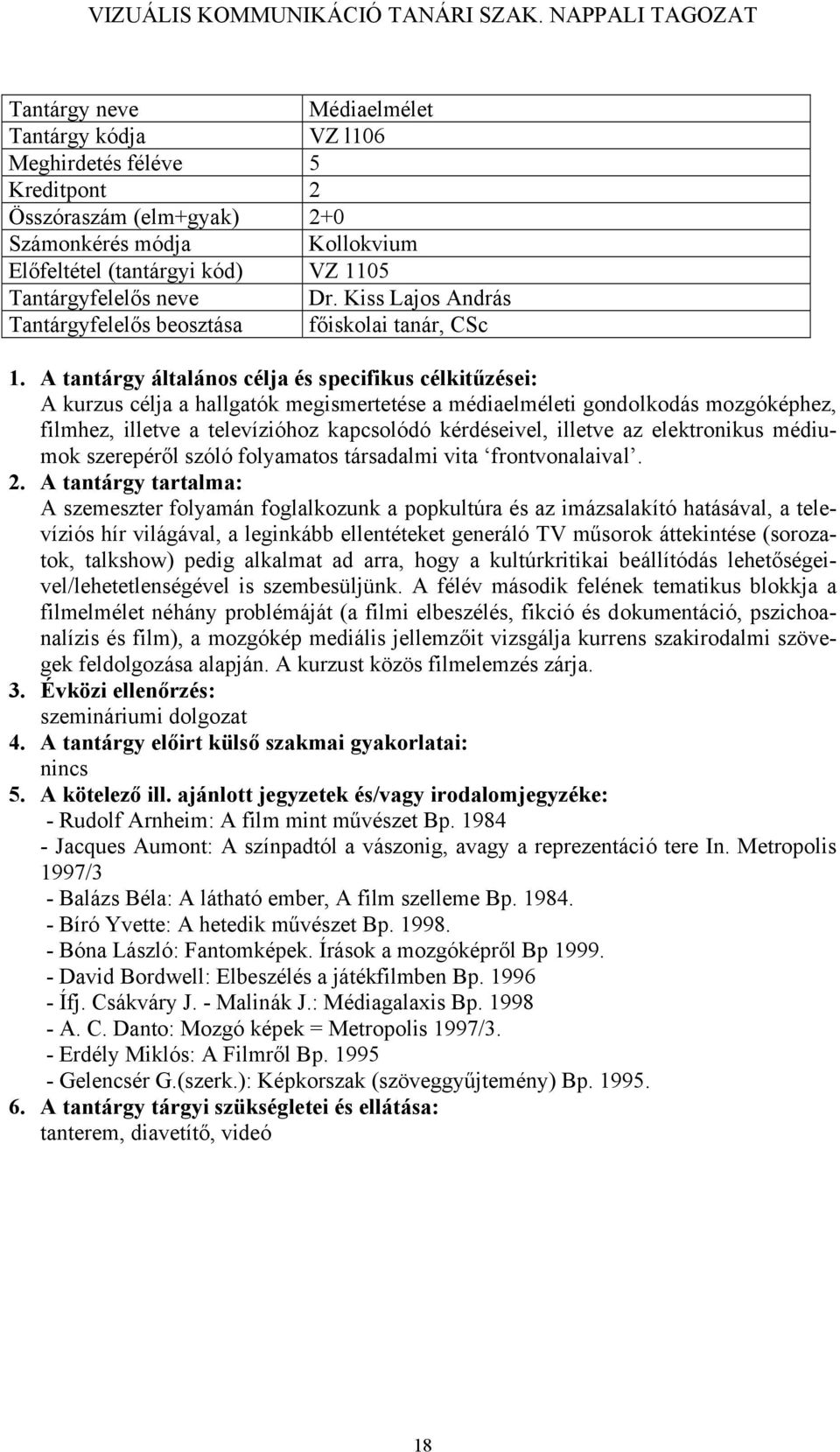 A tantárgy általános célja és specifikus célkitűzései: A kurzus célja a hallgatók megismertetése a médiaelméleti gondolkodás mozgóképhez, filmhez, illetve a televízióhoz kapcsolódó kérdéseivel,