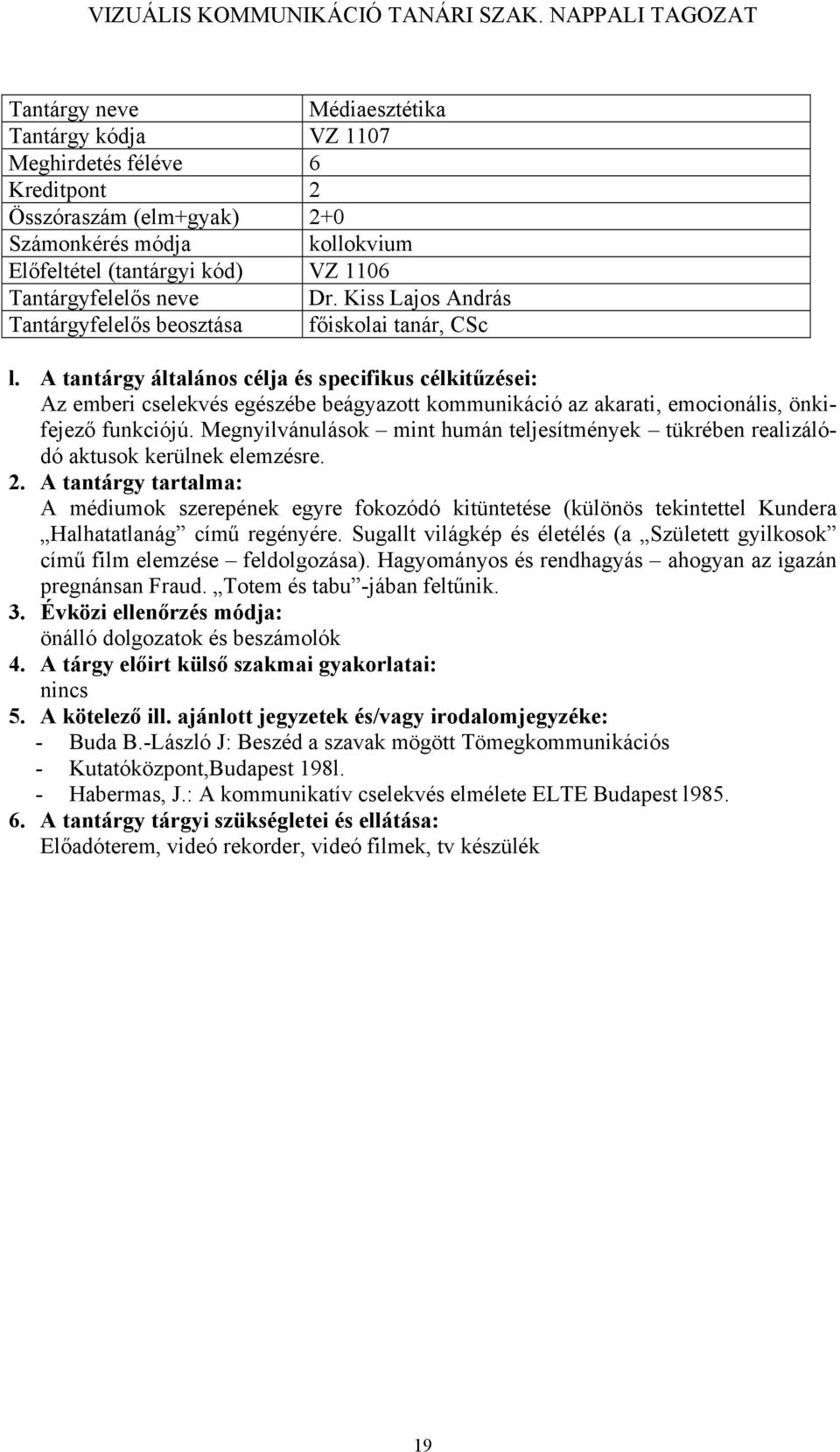 A tantárgy általános célja és specifikus célkitűzései: Az emberi cselekvés egészébe beágyazott kommunikáció az akarati, emocionális, önkifejező funkciójú.