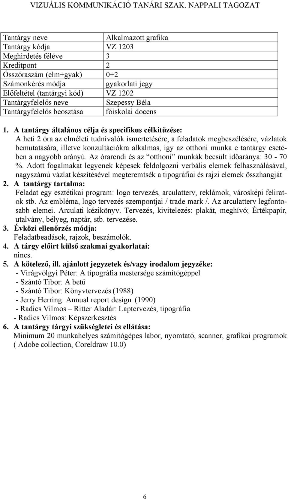 otthoni munka e tantárgy esetében a nagyobb arányú. Az órarendi és az otthoni munkák becsült időaránya: 30-70 %.