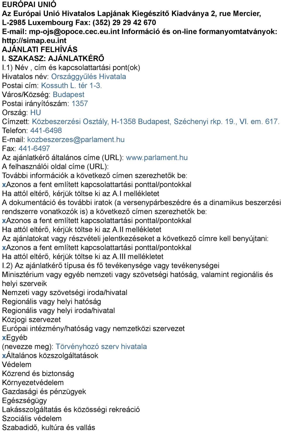 1) Név, cím és kapcsolattartási pont(ok) Hivatalos név: Országgyűlés Hivatala Postai cím: Kossuth L. tér 1-3.