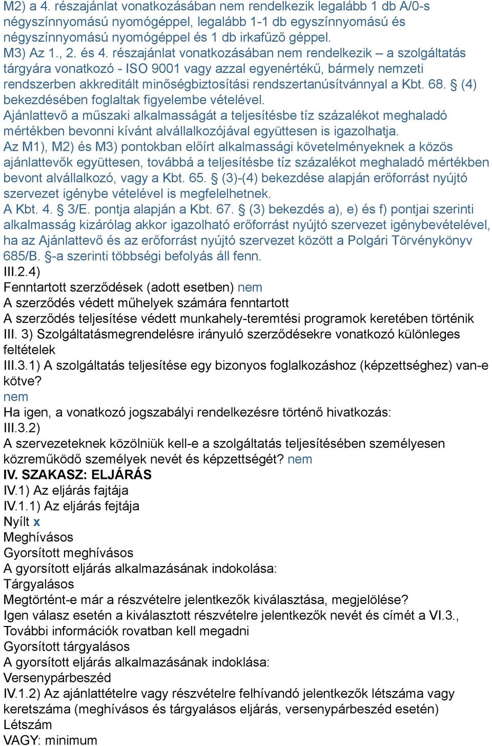 részajánlat vonatkozásában nem rendelkezik a szolgáltatás tárgyára vonatkozó - ISO 9001 vagy azzal egyenértékű, bármely nemzeti rendszerben akkreditált minőségbiztosítási rendszertanúsítvánnyal a Kbt.