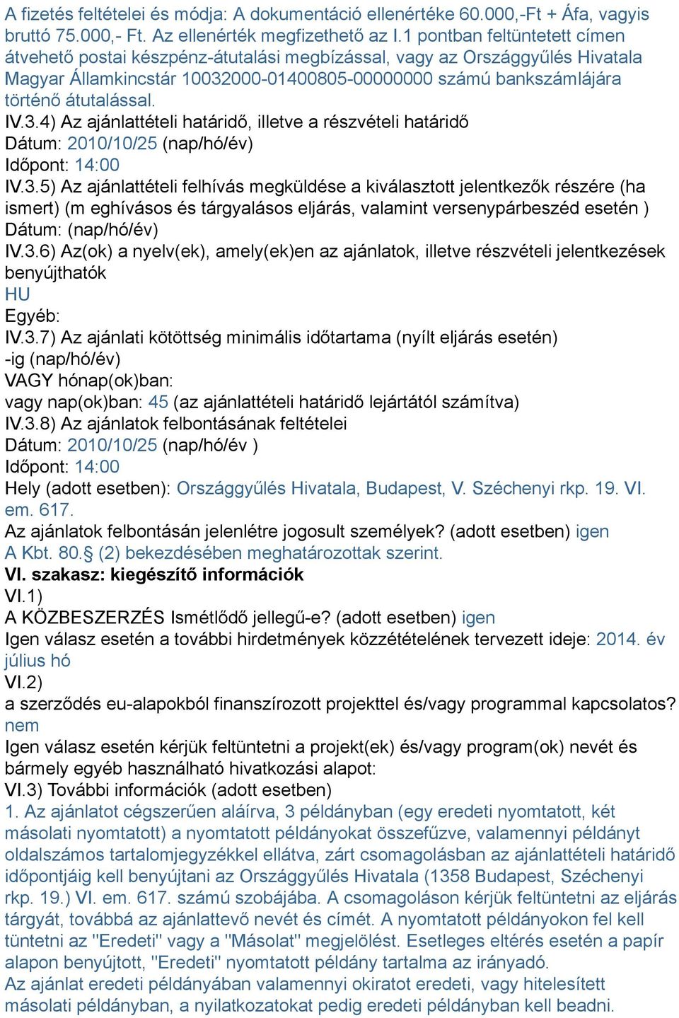 3.4) Az ajánlattételi határidő, illetve a részvételi határidő Dátum: 2010/10/25 (nap/hó/év) Időpont: 14:00 IV.3.5) Az ajánlattételi felhívás megküldése a kiválasztott jelentkezők részére (ha ismert) (m eghívásos és tárgyalásos eljárás, valamint versenypárbeszéd esetén ) Dátum: (nap/hó/év) IV.