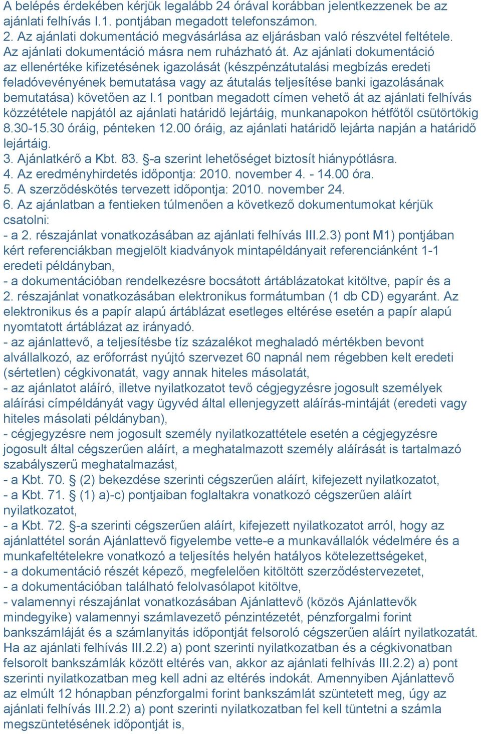 Az ajánlati dokumentáció az ellenértéke kifizetésének igazolását (készpénzátutalási megbízás eredeti feladóvevényének bemutatása vagy az átutalás teljesítése banki igazolásának bemutatása) követően