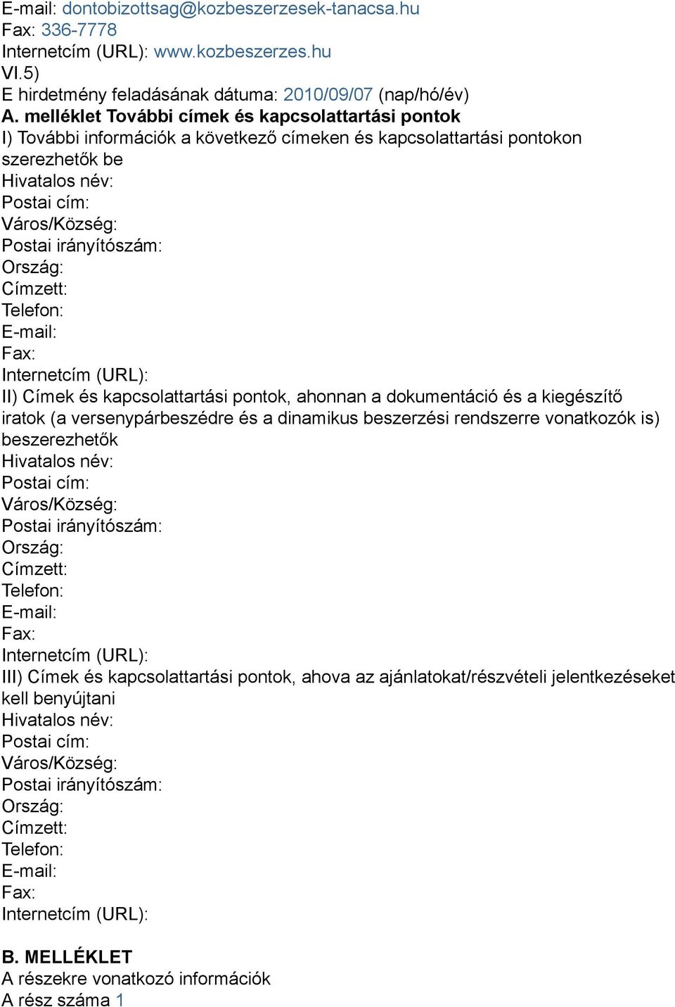 Ország: Címzett: Telefon: E-mail: Fax: Internetcím (URL): II) Címek és kapcsolattartási pontok, ahonnan a dokumentáció és a kiegészítő iratok (a versenypárbeszédre és a dinamikus beszerzési