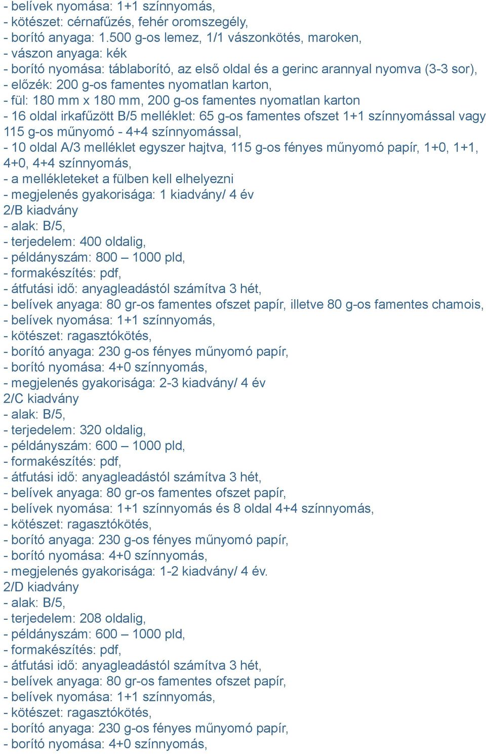 180 mm x 180 mm, 200 g-os famentes nyomatlan karton - 16 oldal irkafűzött B/5 melléklet: 65 g-os famentes ofszet 1+1 színnyomással vagy 115 g-os műnyomó - 4+4 színnyomással, - 10 oldal A/3 melléklet