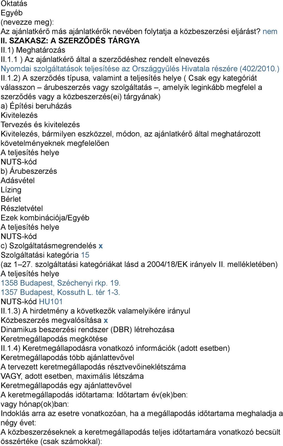 1 ) Az ajánlatkérő által a szerződéshez rendelt elnevezés Nyomdai szolgáltatások teljesítése az Országgyűlés Hivatala részére (402/2010.) II.1.2) A szerződés típusa, valamint a teljesítés helye (