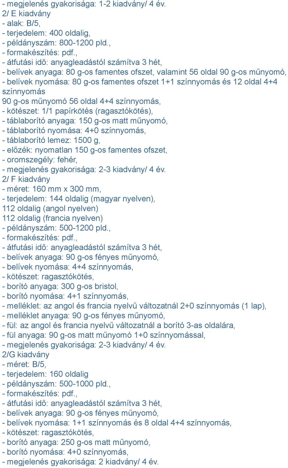 4+4 színnyomás 90 g-os műnyomó 56 oldal 4+4 színnyomás, - kötészet: 1/1 papírkötés (ragasztókötés), - táblaborító anyaga: 150 g-os matt műnyomó, - táblaborító nyomása: 4+0 színnyomás, - táblaborító