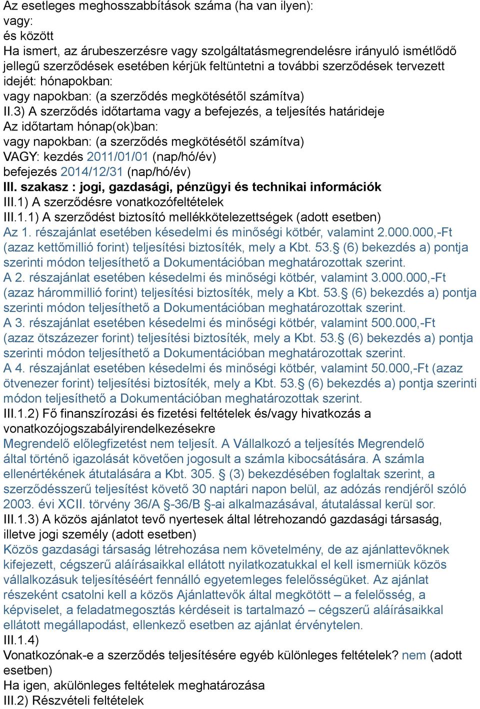 3) A szerződés időtartama vagy a befejezés, a teljesítés határideje Az időtartam hónap(ok)ban: vagy napokban: (a szerződés megkötésétől számítva) VAGY: kezdés 2011/01/01 (nap/hó/év) befejezés