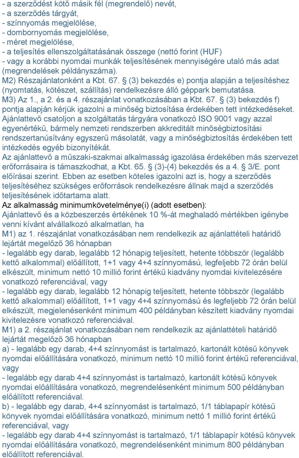 (3) bekezdés e) pontja alapján a teljesítéshez (nyomtatás, kötészet, szállítás) rendelkezésre álló géppark bemutatása. M3) Az 1., a 2. és a 4. részajánlat vonatkozásában a Kbt. 67.