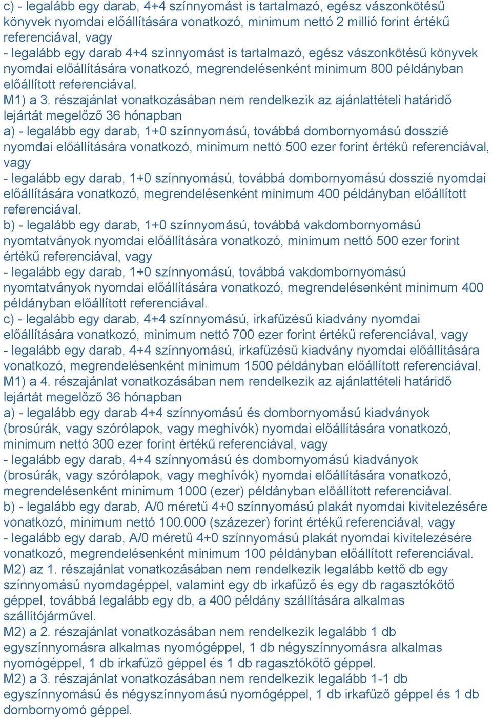 részajánlat vonatkozásában nem rendelkezik az ajánlattételi határidő lejártát megelőző 36 hónapban a) - legalább egy darab, 1+0 színnyomású, továbbá dombornyomású dosszié nyomdai előállítására