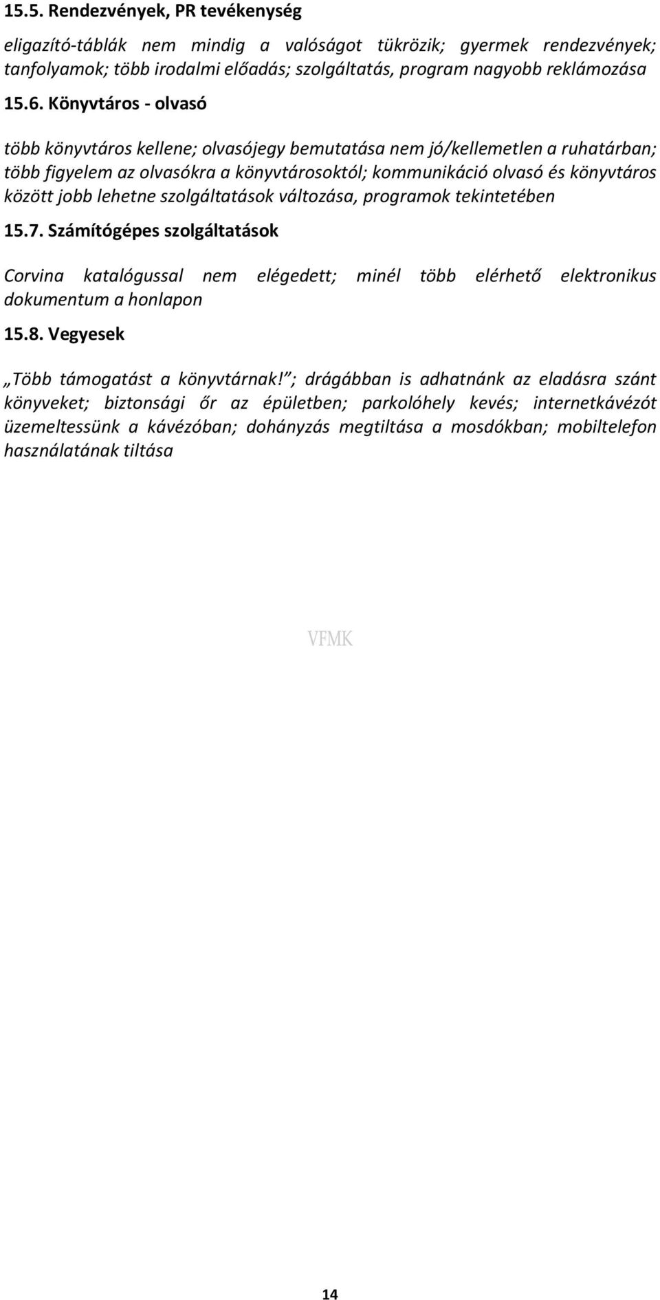 szolgáltatások változása, programok tekintetében 15.7. Számítógépes szolgáltatások Corvina katalógussal nem elégedett; minél több elérhető elektronikus dokumentum a honlapon 15.8.