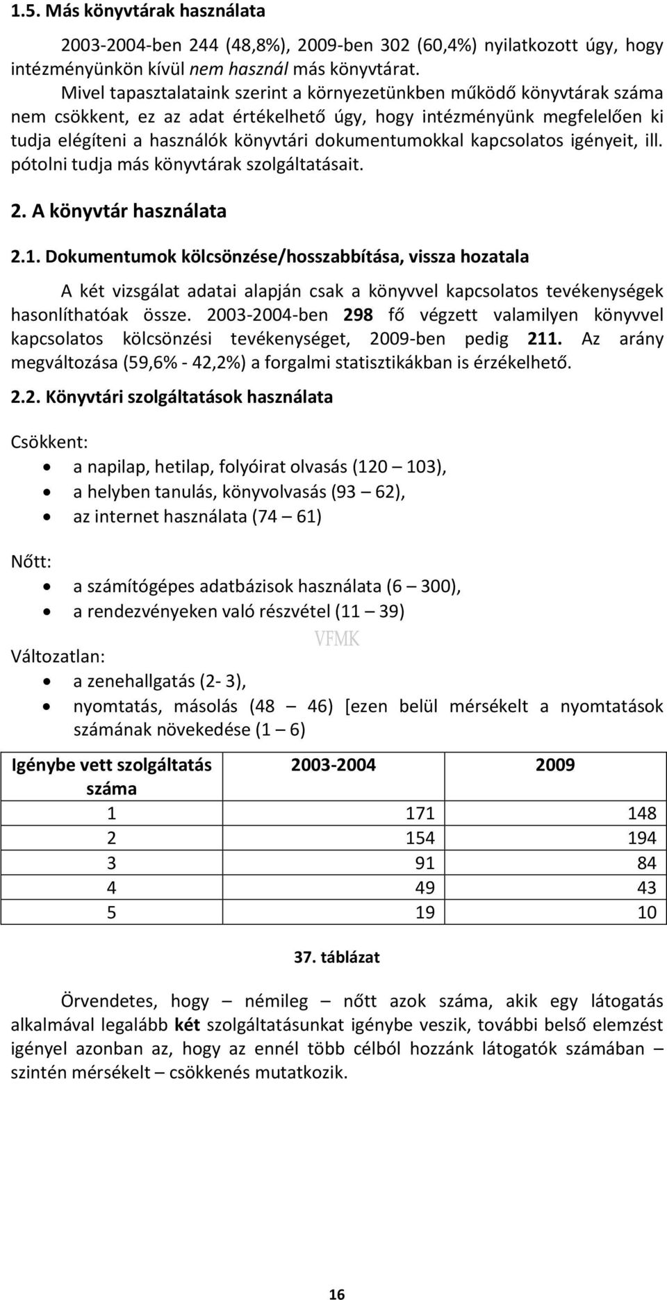 dokumentumokkal kapcsolatos igényeit, ill. pótolni tudja más könyvtárak szolgáltatásait. 2. A könyvtár használata 2.1.