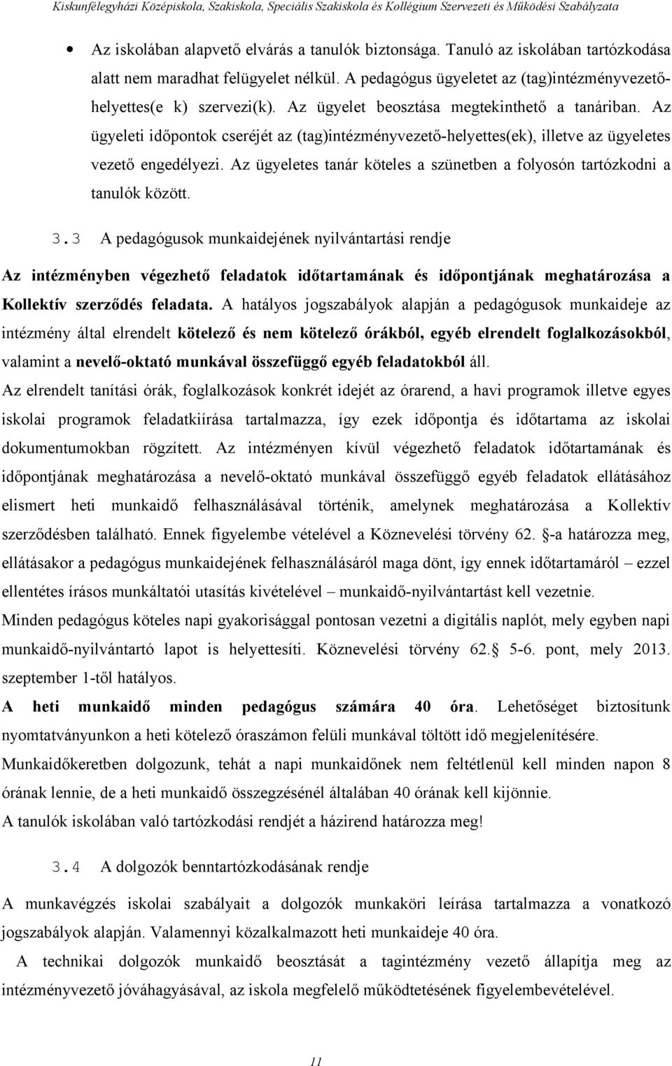 Az ügyeletes tanár köteles a szünetben a folyosón tartózkodni a tanulók között. 3.