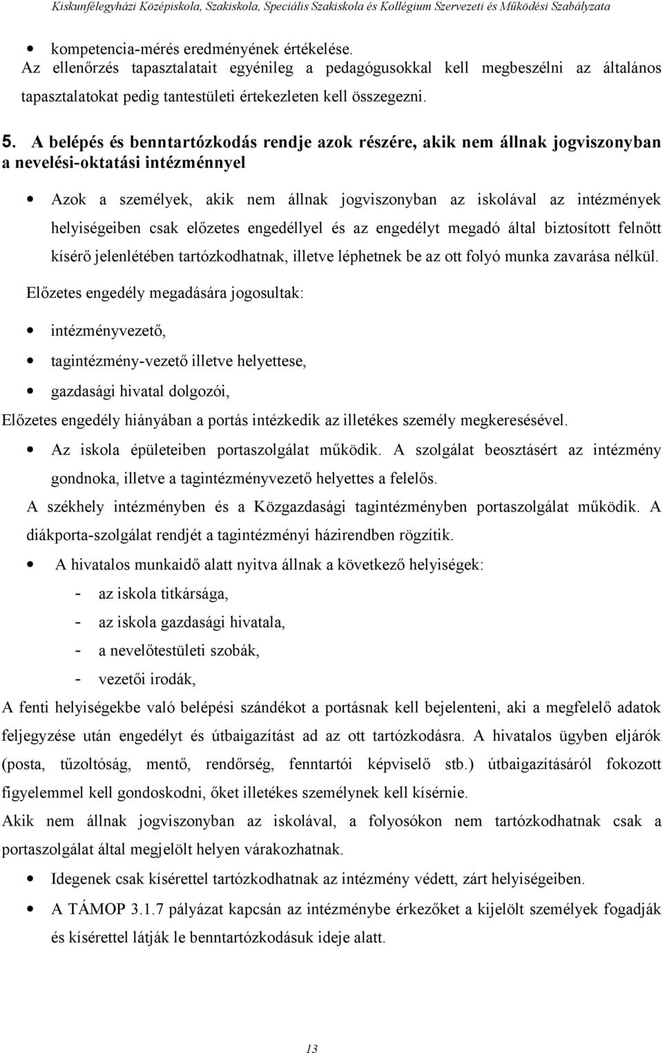 helyiségeiben csak előzetes engedéllyel és az engedélyt megadó által biztosított felnőtt kísérő jelenlétében tartózkodhatnak, illetve léphetnek be az ott folyó munka zavarása nélkül.