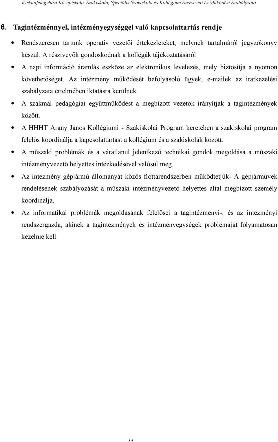 Az intézmény működését befolyásoló ügyek, e-mailek az iratkezelési szabályzata értelmében iktatásra kerülnek.