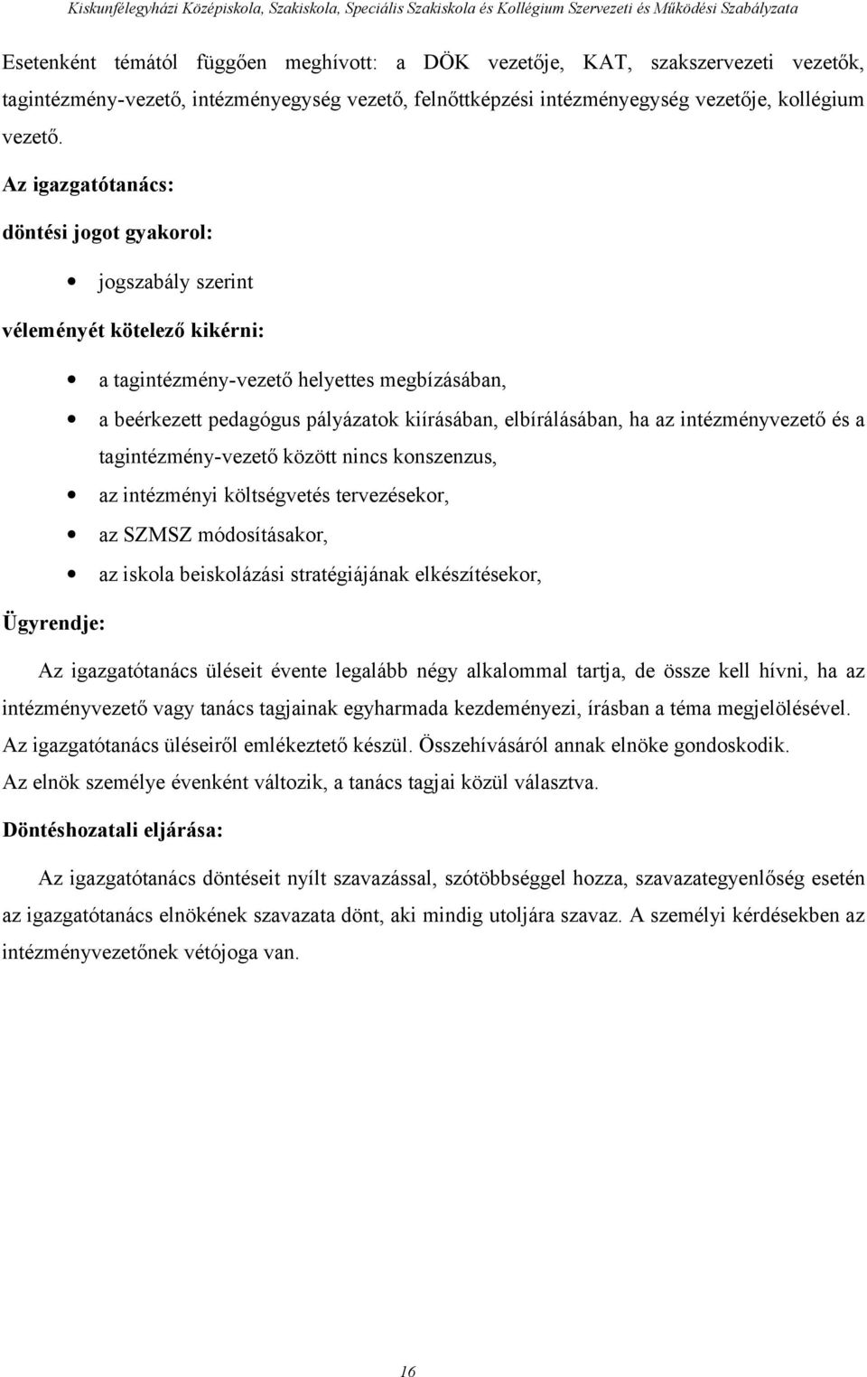 ha az intézményvezető és a tagintézmény-vezető között nincs konszenzus, az intézményi költségvetés tervezésekor, az SZMSZ módosításakor, az iskola beiskolázási stratégiájának elkészítésekor,