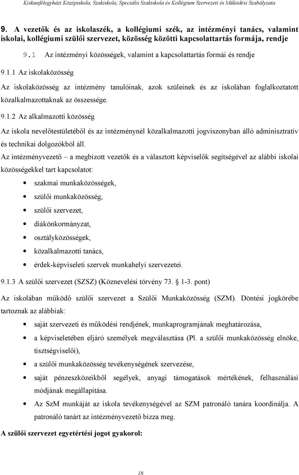 9.1.2 Az alkalmazotti közösség Az iskola nevelőtestületéből és az intézménynél közalkalmazotti jogviszonyban álló adminisztratív és technikai dolgozókból áll.