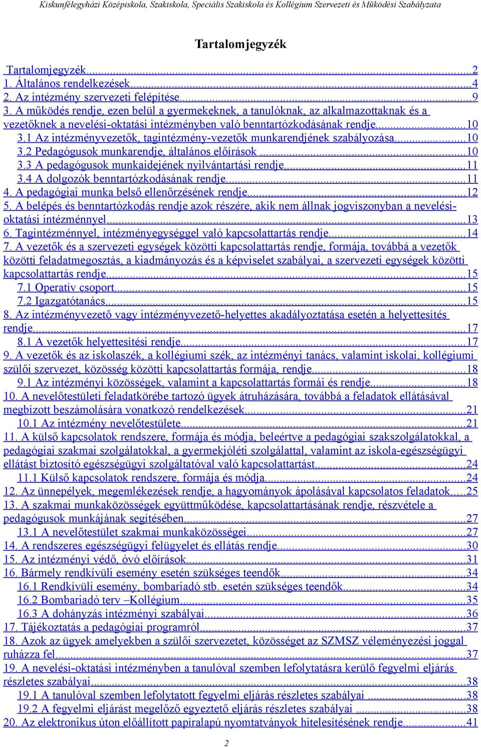 1 Az intézményvezetők, tagintézmény-vezetők munkarendjének szabályozása... 10 3.2 Pedagógusok munkarendje, általános előírások... 10 3.3 A pedagógusok munkaidejének nyilvántartási rendje... 11 3.