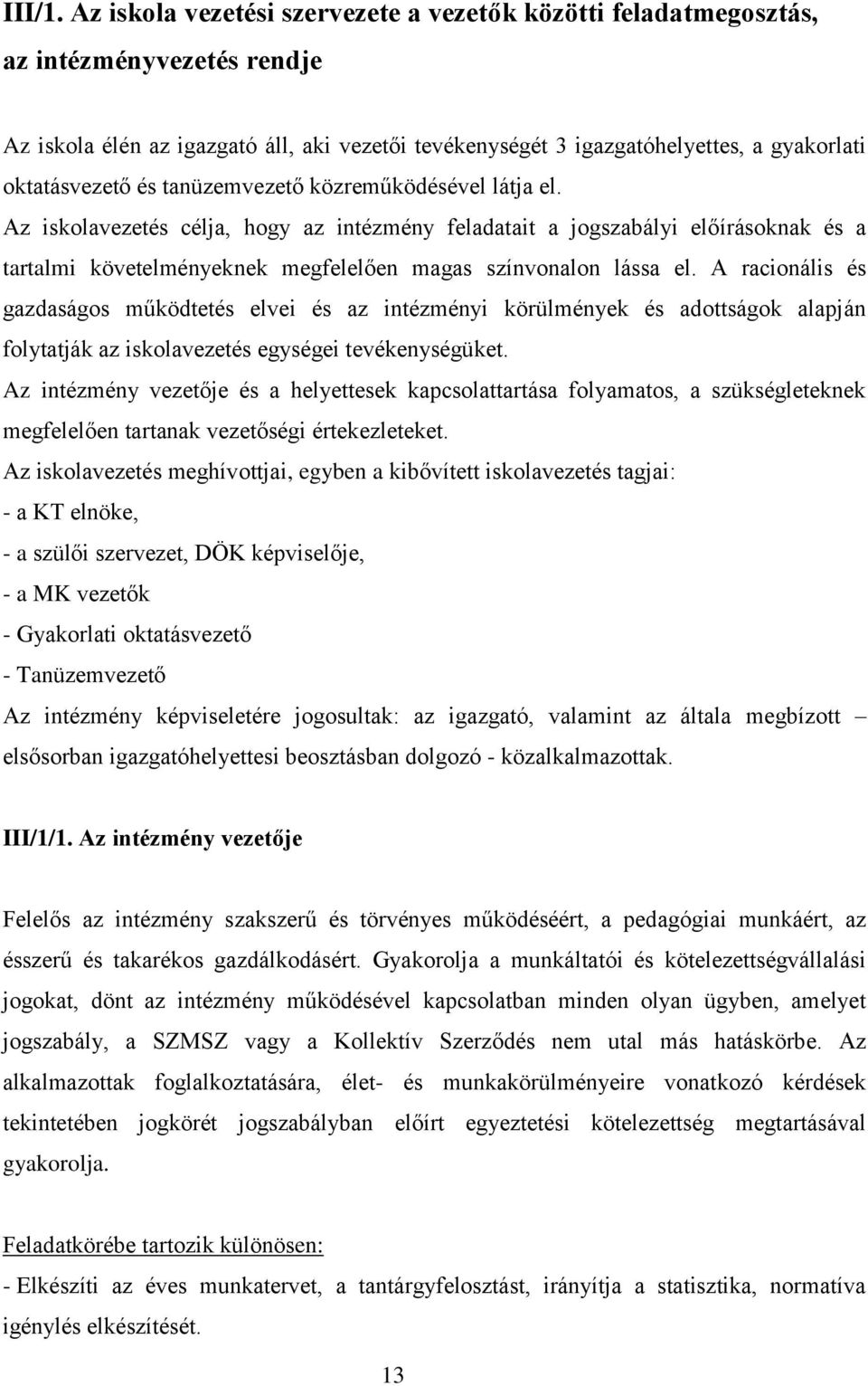 és tanüzemvezető közreműködésével látja el. Az iskolavezetés célja, hogy az intézmény feladatait a jogszabályi előírásoknak és a tartalmi követelményeknek megfelelően magas színvonalon lássa el.