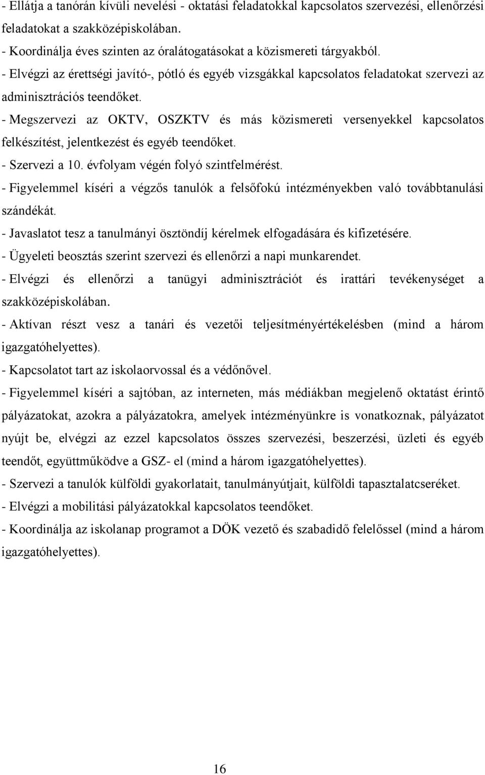 - Megszervezi az OKTV, OSZKTV és más közismereti versenyekkel kapcsolatos felkészítést, jelentkezést és egyéb teendőket. - Szervezi a 10. évfolyam végén folyó szintfelmérést.