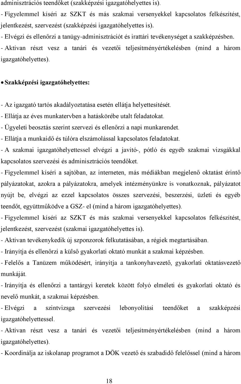 - Elvégzi és ellenőrzi a tanügy-adminisztrációt és irattári tevékenységet a szakképzésben. - Aktívan részt vesz a tanári és vezetői teljesítményértékelésben (mind a három igazgatóhelyettes).