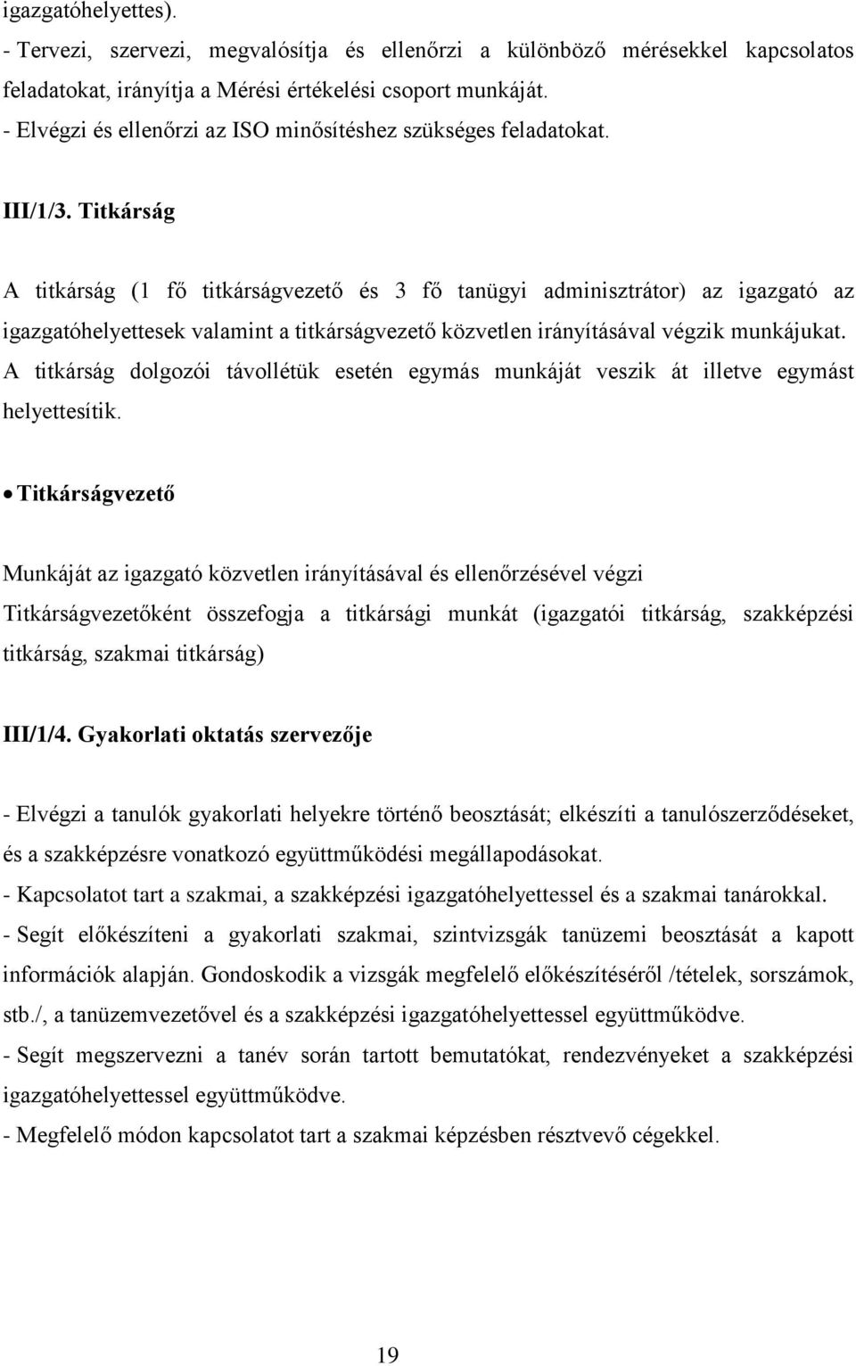 Titkárság A titkárság (1 fő titkárságvezető és 3 fő tanügyi adminisztrátor) az igazgató az igazgatóhelyettesek valamint a titkárságvezető közvetlen irányításával végzik munkájukat.