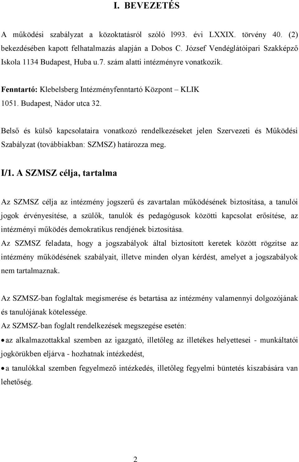 Belső és külső kapcsolataira vonatkozó rendelkezéseket jelen Szervezeti és Működési Szabályzat (továbbiakban: SZMSZ) határozza meg. I/1.