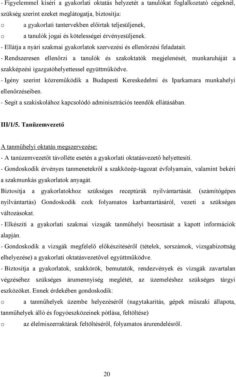 - Rendszeresen ellenőrzi a tanulók és szakoktatók megjelenését, munkaruháját a szakképzési igazgatóhelyettessel együttműködve.