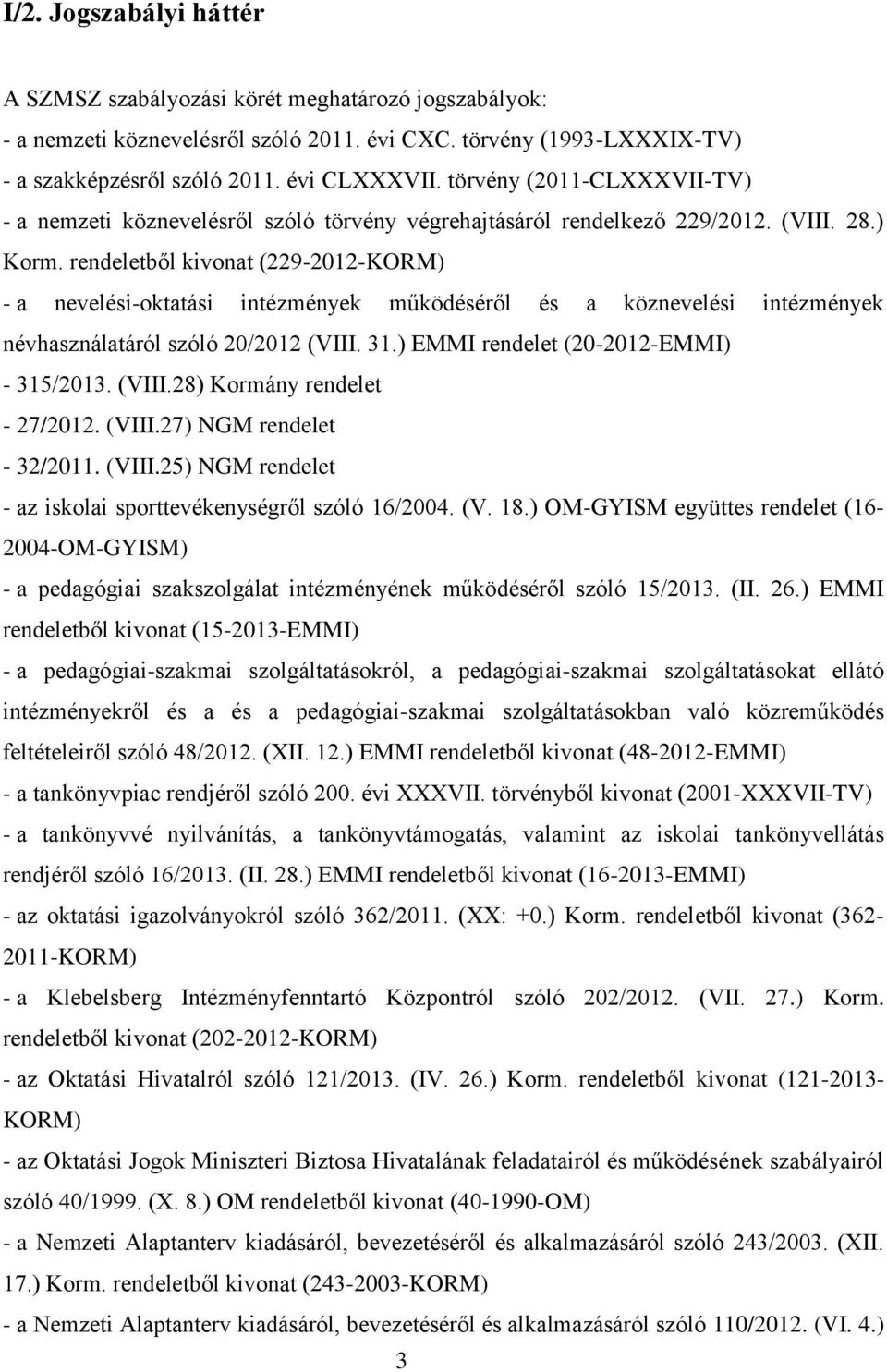 rendeletből kivonat (229-2012-KORM) - a nevelési-oktatási intézmények működéséről és a köznevelési intézmények névhasználatáról szóló 20/2012 (VIII. 31.) EMMI rendelet (20-2012-EMMI) - 315/2013.