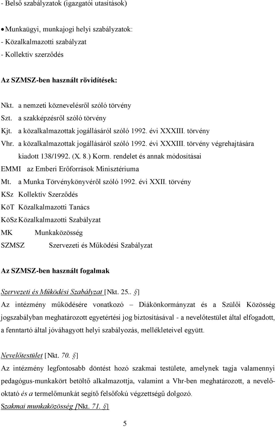 (X. 8.) Korm. rendelet és annak módosításai EMMI az Emberi Erőforrások Minisztériuma Mt. a Munka Törvénykönyvéről szóló 1992. évi XXII.