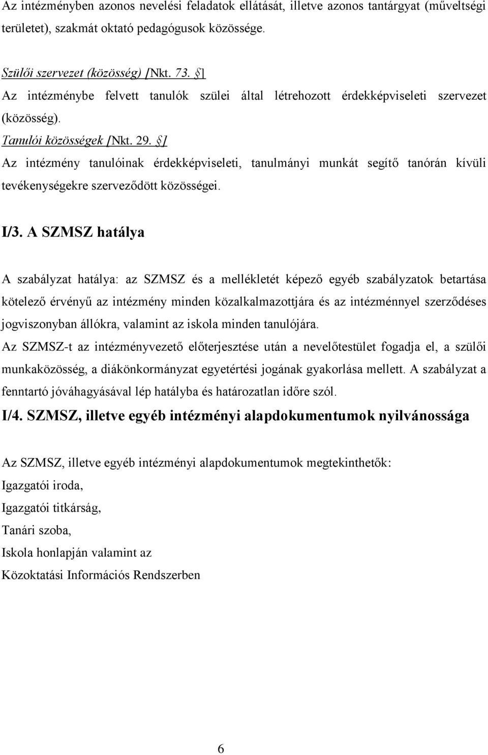 ] Az intézmény tanulóinak érdekképviseleti, tanulmányi munkát segítő tanórán kívüli tevékenységekre szerveződött közösségei. I/3.