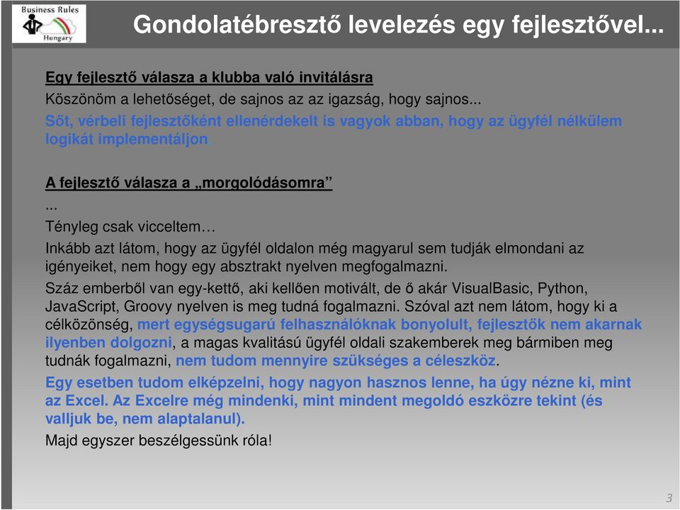 .. Tényleg csak vicceltem Inkább azt látom, hogy az ügyfél oldalon még magyarul sem tudják elmondani az igényeiket, nem hogy egy absztrakt nyelven megfogalmazni.