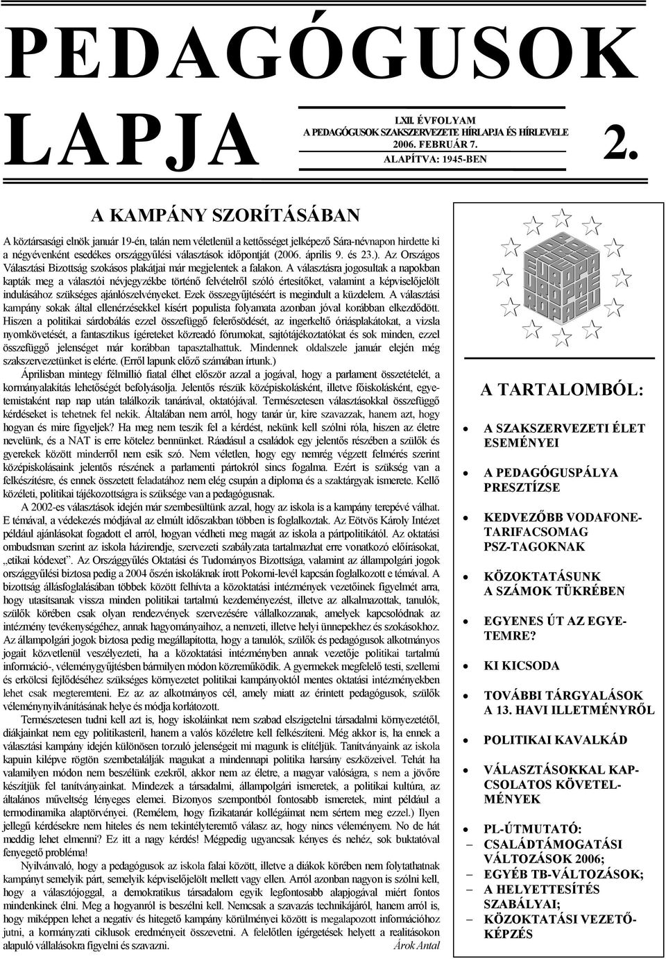 időpontját (2006. április 9. és 23.). Az Országos Választási Bizottság szokásos plakátjai már megjelentek a falakon.