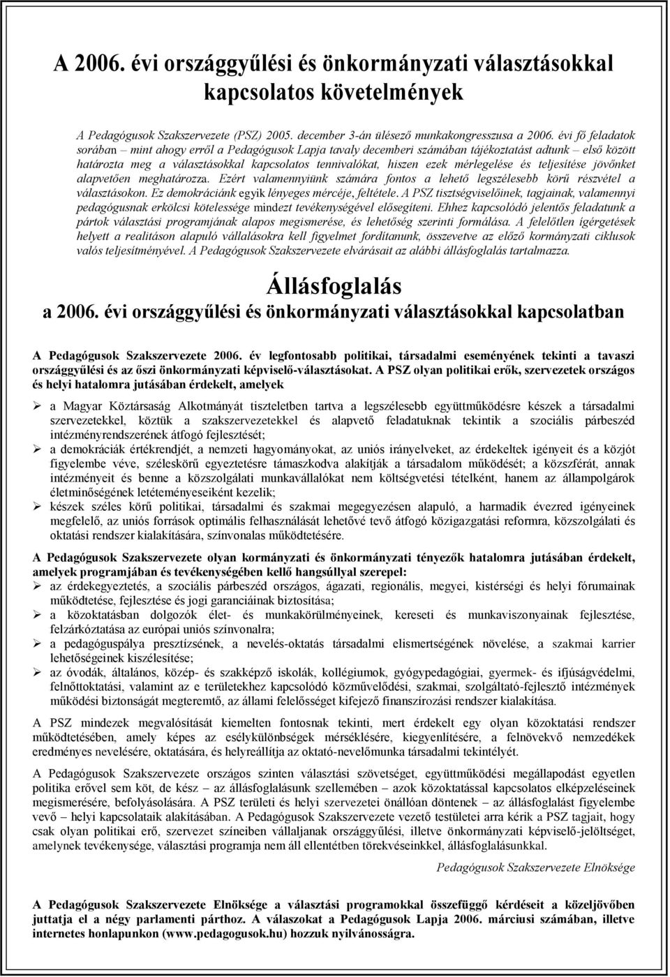 mérlegelése és teljesítése jövőnket alapvetően meghatározza. Ezért valamennyiünk számára fontos a lehető legszélesebb körű részvétel a választásokon. Ez demokráciánk egyik lényeges mércéje, feltétele.