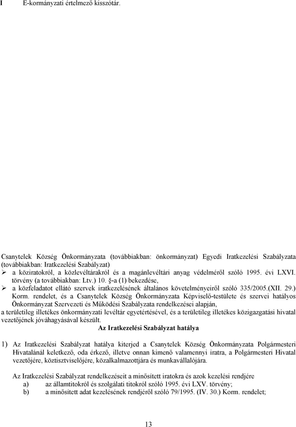 védelméről szóló 1995. évi LXVI. törvény (a továbbiakban: Ltv.) 10. -a (1) bekezdése, a közfeladatot ellátó szervek iratkezelésének általános követelményeiről szóló 335/2005.(XII. 29.) Korm.