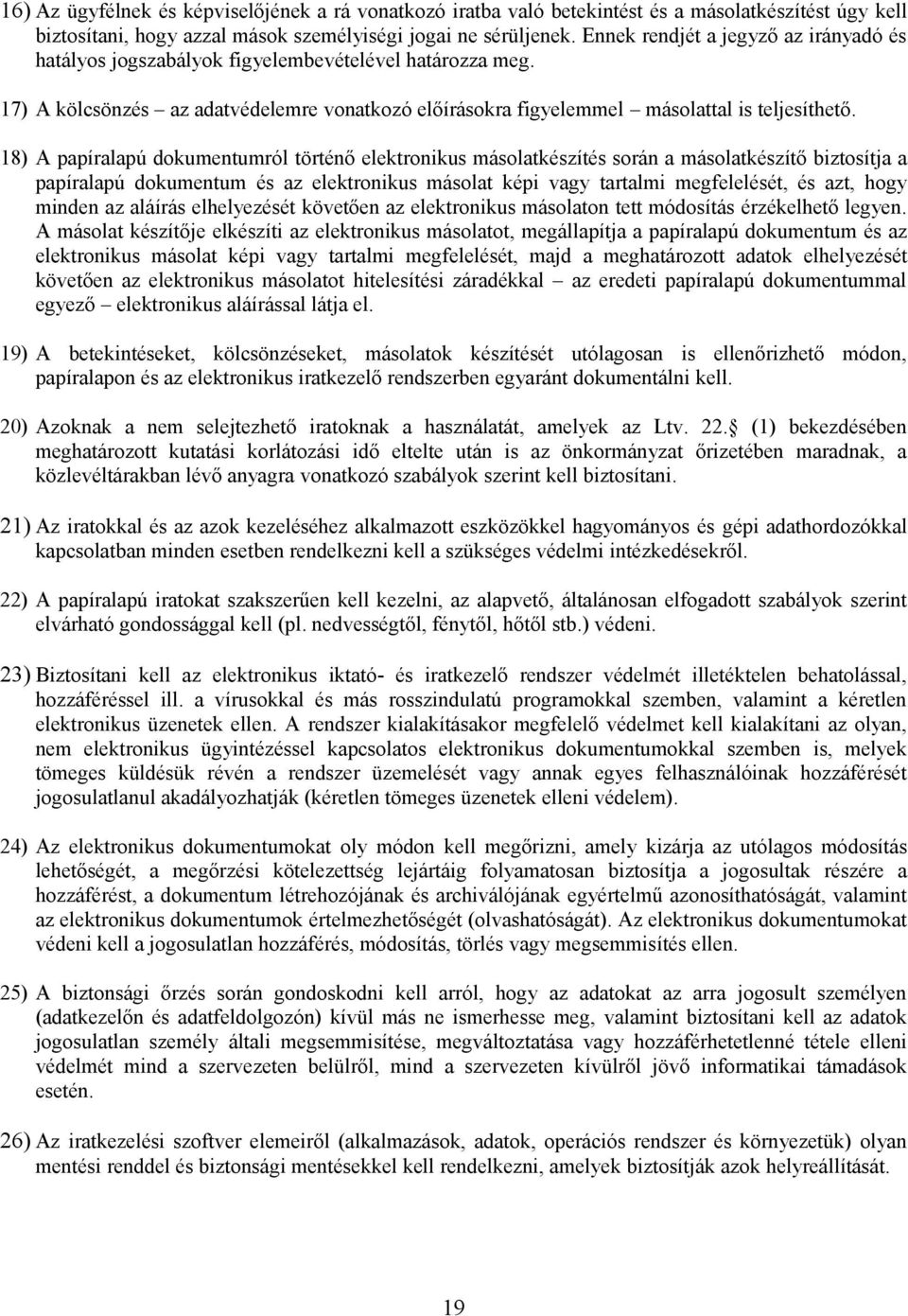 18) A papíralapú dokumentumról történő elektronikus másolatkészítés során a másolatkészítő biztosítja a papíralapú dokumentum és az elektronikus másolat képi vagy tartalmi megfelelését, és azt, hogy