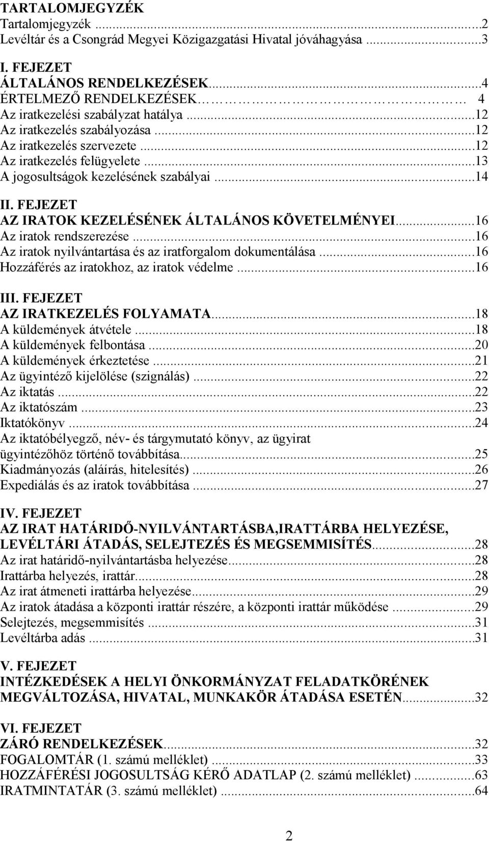 ..13 A jogosultságok kezelésének szabályai...14 II. FEJEZET AZ IRATOK KEZELÉSÉNEK ÁLTALÁNOS KÖVETELMÉNYEI...16 Az iratok rendszerezése...16 Az iratok nyilvántartása és az iratforgalom dokumentálása.