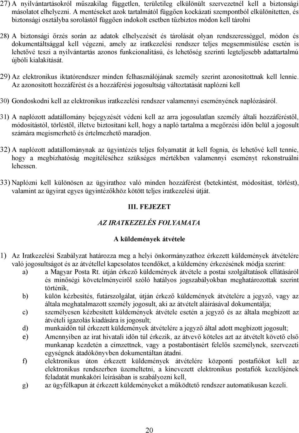 adatok elhelyezését és tárolását olyan rendszerességgel, módon és dokumentáltsággal kell végezni, amely az iratkezelési rendszer teljes megsemmisülése esetén is lehetővé teszi a nyilvántartás azonos