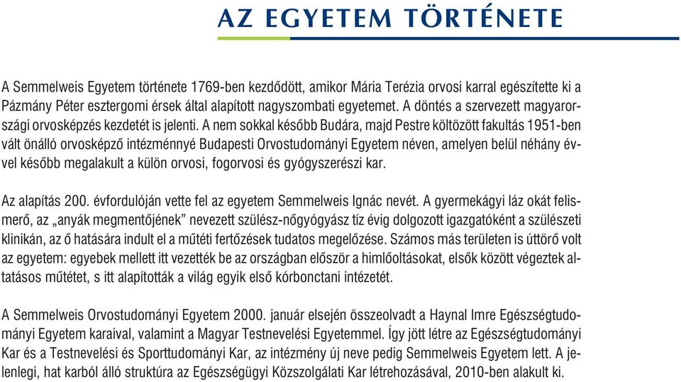 A nem sokkal késõbb Budára, majd Pestre költözött fakultás 1951-ben vált önálló orvosképzõ intézménnyé Budapesti Orvostudományi Egyetem néven, amelyen belül néhány évvel késõbb megalakult a külön