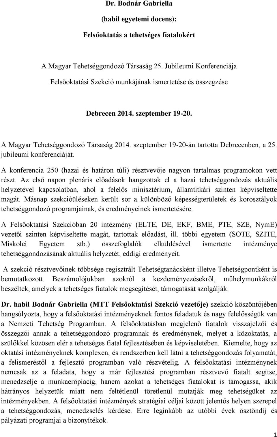 szeptember 19-20-án tartotta Debrecenben, a 25. jubileumi konferenciáját. A konferencia 250 (hazai és határon túli) résztvevője nagyon tartalmas programokon vett részt.