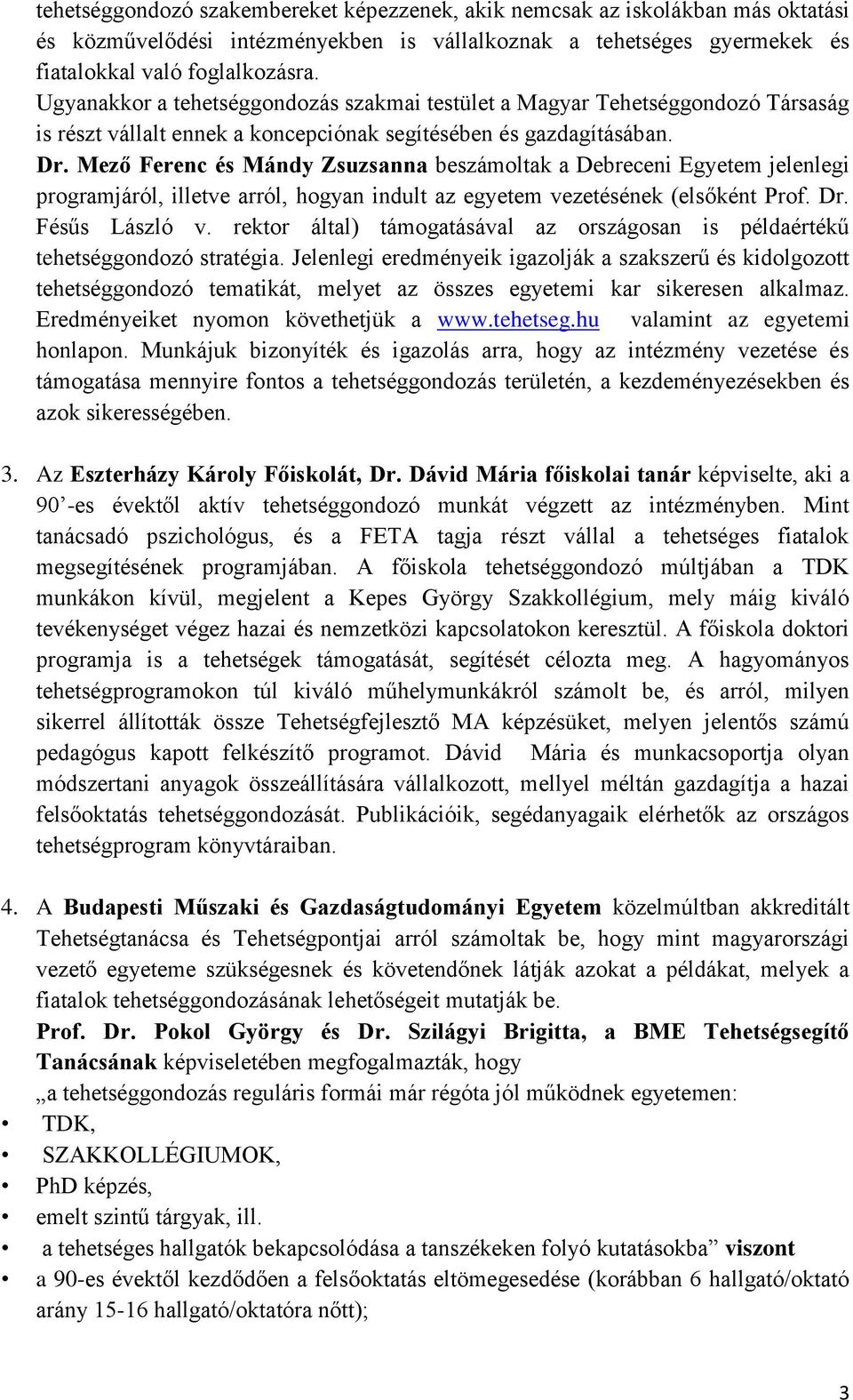 Mező Ferenc és Mándy Zsuzsanna beszámoltak a Debreceni Egyetem jelenlegi programjáról, illetve arról, hogyan indult az egyetem vezetésének (elsőként Prof. Dr. Fésűs László v.