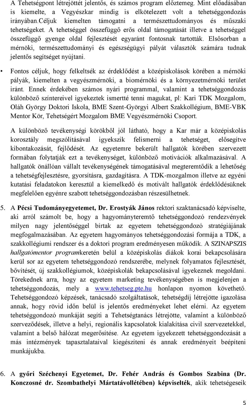 A tehetséggel összefüggő erős oldal támogatását illetve a tehetséggel összefüggő gyenge oldal fejlesztését egyaránt fontosnak tartották.