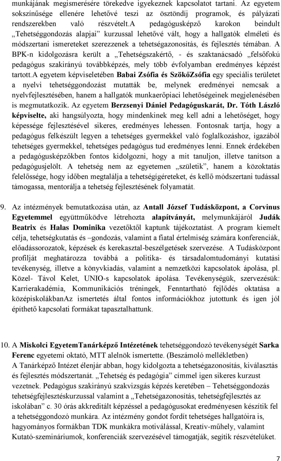 A BPK-n kidolgozásra került a Tehetségszakértő, - és szaktanácsadó felsőfokú pedagógus szakirányú továbbképzés, mely több évfolyamban eredményes képzést tartott.