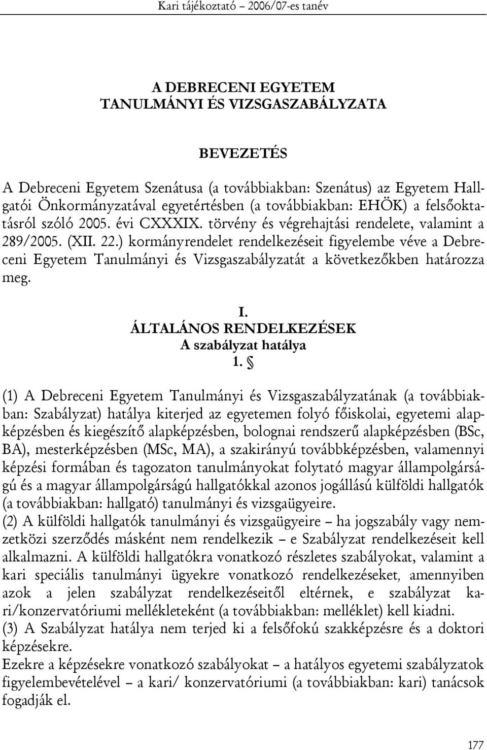 ) kormányrendelet rendelkezéseit figyelembe véve a Debreceni Egyetem Tanulmányi és Vizsgaszabályzatát a következőkben határozza meg. I. ÁLTALÁNOS RENDELKEZÉSEK A szabályzat hatálya 1.