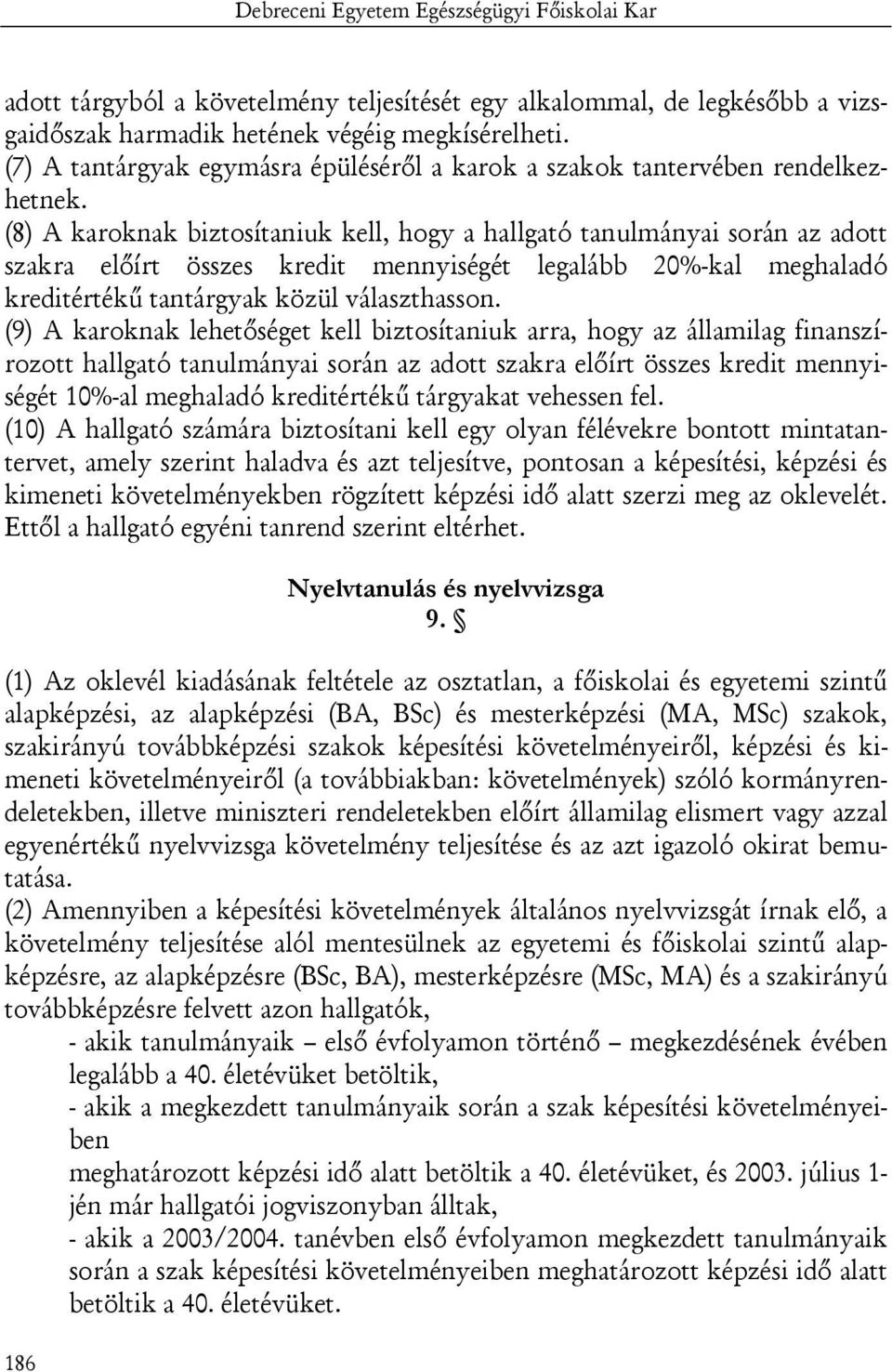 (8) A karoknak biztosítaniuk kell, hogy a hallgató tanulmányai során az adott szakra előírt összes kredit mennyiségét legalább 20%-kal meghaladó kreditértékű tantárgyak közül választhasson.