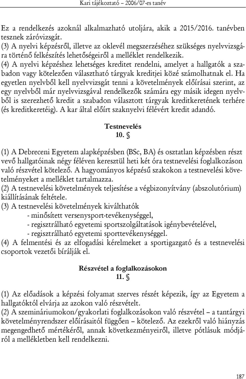 (4) A nyelvi képzéshez lehetséges kreditet rendelni, amelyet a hallgatók a szabadon vagy kötelezően választható tárgyak kreditjei közé számolhatnak el.