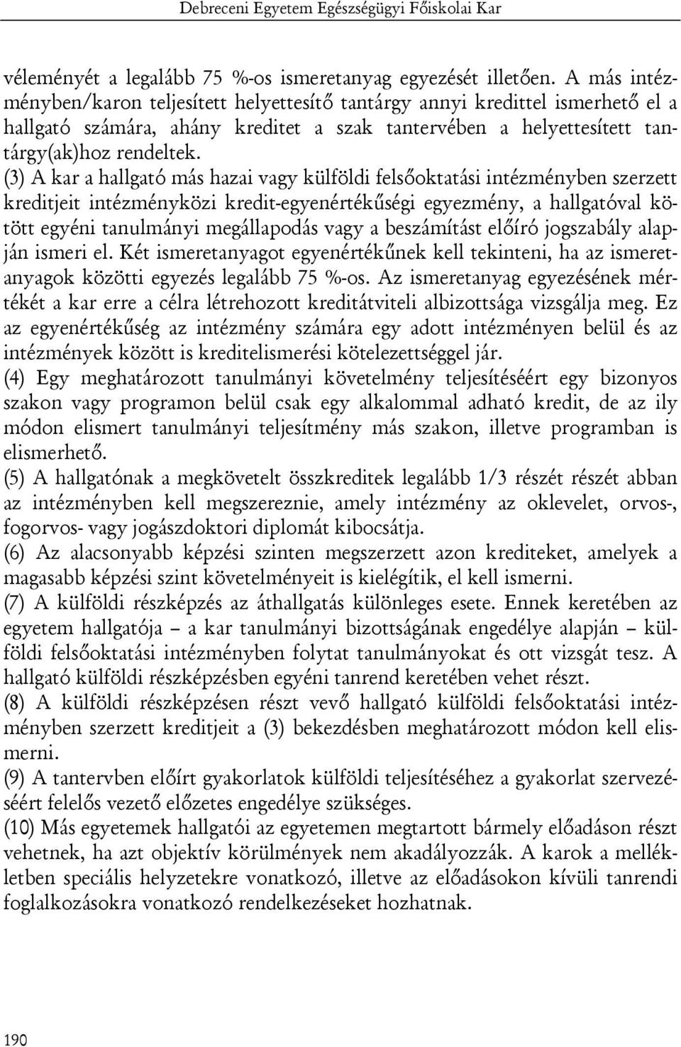 (3) A kar a hallgató más hazai vagy külföldi felsőoktatási intézményben szerzett kreditjeit intézményközi kredit-egyenértékűségi egyezmény, a hallgatóval kötött egyéni tanulmányi megállapodás vagy a